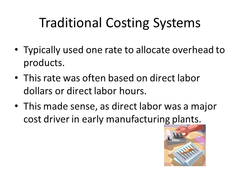 Traditional Costing Systems Typically used one rate to allocate overhead to products. This rate
